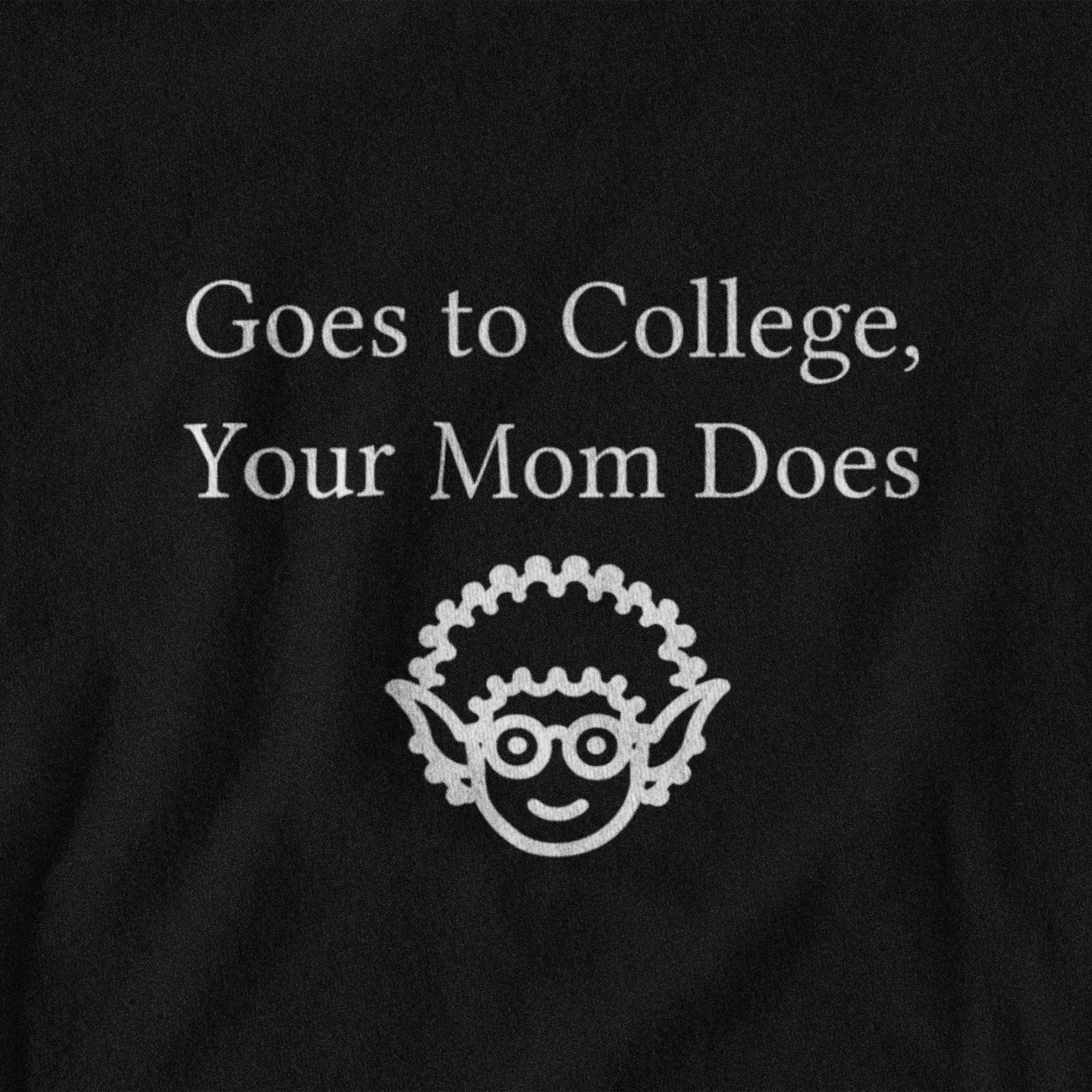 Black shirt with white text 'Goes to College, Your Mom Does' and a small graphic on a black background